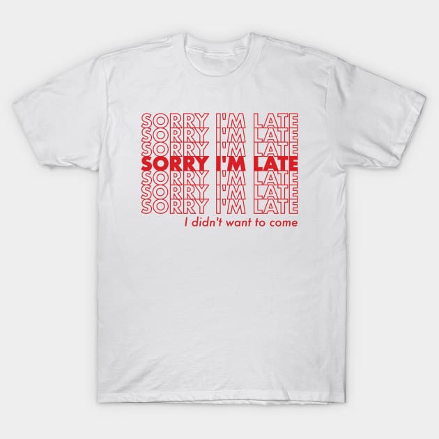 Sorry I'm late I didn't want to come T-Shirt by PunchiDesign